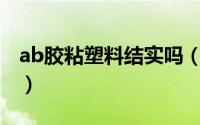 ab胶粘塑料结实吗（AB胶和塑料粘接牢固吗）