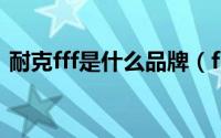 耐克fff是什么品牌（freak是耐克什么牌子）