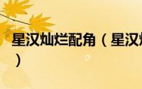 星汉灿烂配角（星汉灿烂徐娇是好的还是坏的）