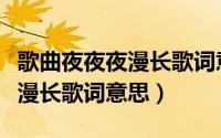 歌曲夜夜夜漫长歌词意思是什么（歌曲夜夜夜漫长歌词意思）