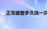正常被套多久洗一次（被套多久洗一次）