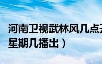 河南卫视武林风几点开演（河南卫视武林风是星期几播出）