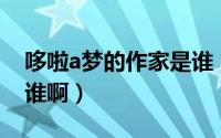 哆啦a梦的作家是谁（哆啦A梦的作者到底是谁啊）