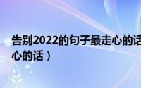 告别2022的句子最走心的话怎么写（告别2022的句子最走心的话）