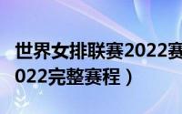 世界女排联赛2022赛程直播（世界女排联赛2022完整赛程）