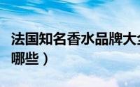 法国知名香水品牌大全（法国香水十大品牌有哪些）