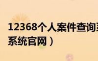 12368个人案件查询系统官网（个人案件查询系统官网）