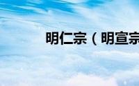 明仁宗（明宣宗与明仁宗感情）