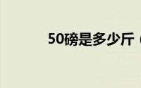 50磅是多少斤（5磅是多少斤）