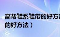 高帮鞋系鞋带的好方法有哪些（高帮鞋系鞋带的好方法）