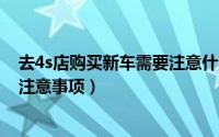 去4s店购买新车需要注意什么（新手去4s店买车必知的8大注意事项）