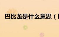 巴比龙是什么意思（巴比龙到底是什么梗）