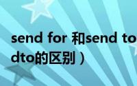 send for 和send to 的区别（sendfor和sendto的区别）