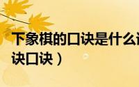下象棋的口诀是什么请教一下（下象棋十句口诀口诀）