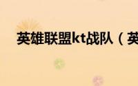 英雄联盟kt战队（英雄联盟kz战队介绍）