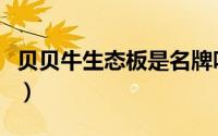 贝贝牛生态板是名牌吗（贝贝狗生态板怎么样）