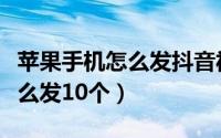 苹果手机怎么发抖音福袋（苹果手机发福袋怎么发10个）