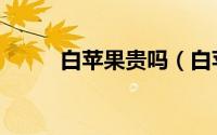 白苹果贵吗（白苹果是什么品种）