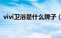 vivi卫浴是什么牌子（vivi卫浴是几线品牌）