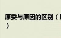 原委与原因的区别（原委和原因的区别是什么）
