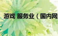 游戏 服务业（国内网络游戏服务商有哪些）