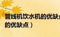 管线机饮水机的优缺点有哪些（管线机饮水机的优缺点）