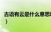 古语有云是什么意思啊（古语有云是什么意思）