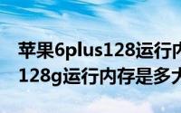 苹果6plus128运行内存是多少（苹果6splus128g运行内存是多大）
