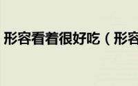 形容看着很好吃（形容看起来很好吃的成语）