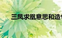 三凤求凰意思和造句（三凤求凰意思）
