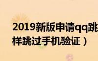 2019新版申请qq跳过手机号（注册qq号怎样跳过手机验证）