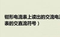钳形电流表上读出的交流电流值是电流的什么值（钳形电流表的交直流符号）