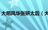 大明风华张妍太后（大明风华张太后的结局）