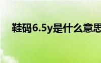 鞋码6.5y是什么意思（6y鞋等于多少码）