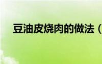 豆油皮烧肉的做法（烧豆油皮家常做法）