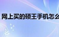 网上买的硕王手机怎么样（硕王手机怎么样）