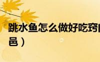 跳水鱼怎么做好吃窍门（跳水鱼的正宗做法夏邑）