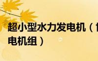 超小型水力发电机（世界最先进的小型水力发电机组）