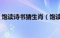 饱读诗书猜生肖（饱读诗书气自华出自哪里）