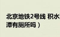 北京地铁2号线 积水潭（北京地铁2号线积水潭有厕所吗）