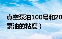 真空泵油100号和200号的区别（100号真空泵油的粘度）