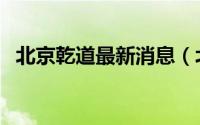 北京乾道最新消息（北京乾道集团靠谱不）