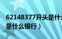 62148377开头是什么银行（62148372开头是什么银行）