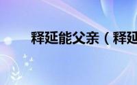 释延能父亲（释延能是军人出身吗）