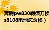奔腾pw830剃须刀换电池视频（奔腾剃须刀ps8108电池怎么换）