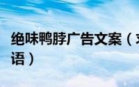 绝味鸭脖广告文案（求完整的绝味鸭脖新广告语）
