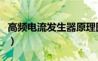 高频电流发生器原理图（高频电流发生器原理）