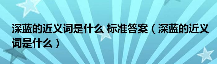 深蓝的近义词是什么 标准答案（深蓝的近义词是什么）