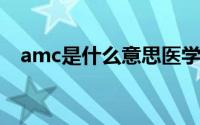 amc是什么意思医学（AMC是什么意思）