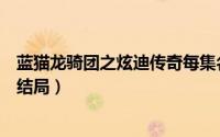 蓝猫龙骑团之炫迪传奇每集名字（蓝猫龙骑团之炫迪传奇大结局）